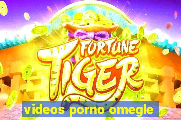 videos porno omegle